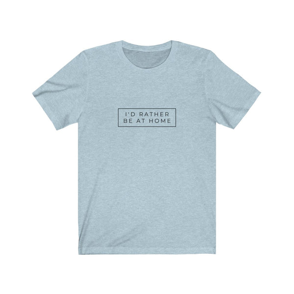 I'D RATHER BE AT HOME T-SHIRT